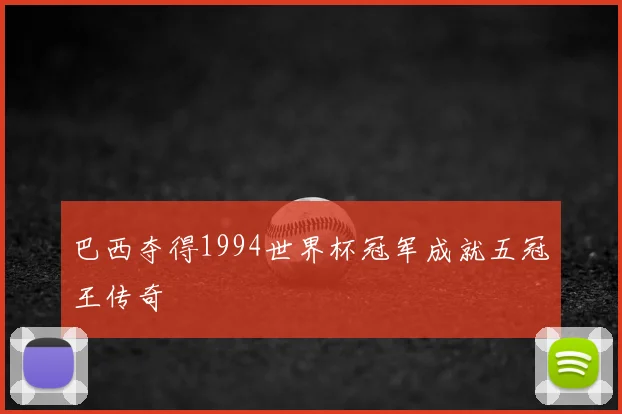 巴西夺得1994世界杯冠军成就五冠王传奇
