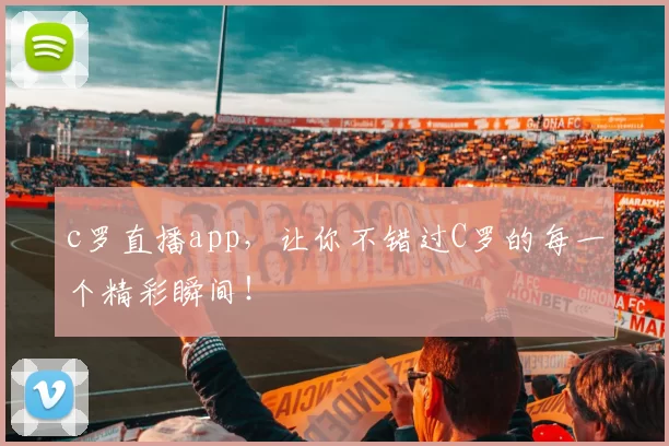 c罗直播app，让你不错过C罗的每一个精彩瞬间！