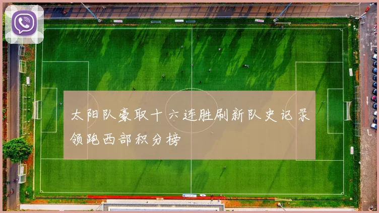 太阳队豪取十六连胜刷新队史记录领跑西部积分榜